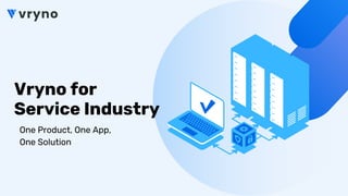 Vryno for
Service Industry
One Product, One App,
One Solution
 