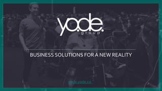 BUSINESS SOLUTIONS FOR A NEW REALITY
www.yode.co
 