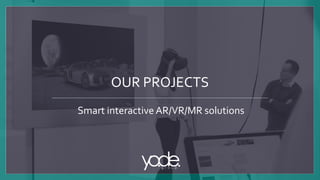 OUR PROJECTS
Smart interactiveAR/VR/MR solutions
 