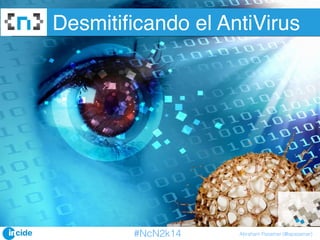 Desmitificando el AntiVirus 
Desmitificando el 
AntiVirus 
#NcN2k14 Abraham Pasamar (@apasamar) 
 