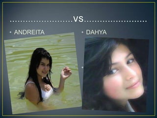 • ANDREITA   • DAHYA




             • VS
 