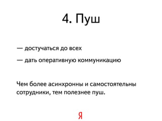 4. Пуш

— достучаться до всех
— дать оперативную коммуникацию


Чем более асинхронны и самостоятельны
сотрудники, тем полезнее пуш.
 