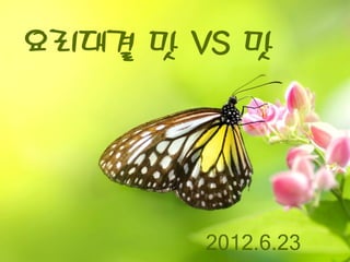 요리대결 맛 VS 맛




        2012.6.23
 