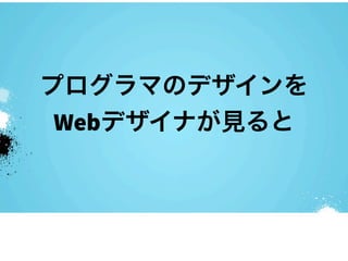 プログラマのデザインを
 Webデザイナが見ると
 