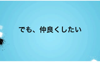 でも、仲良くしたい
 