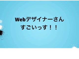 Webデザイナーさん
 すごいっす！！
 