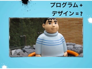 プログラム +
デザイン = ?
 