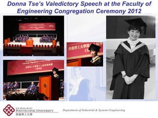 Donna Tse’s Valedictory Speech at the Faculty of
  Engineering Congregation Ceremony 2012




                  Department of Industrial & Systems Engineering
 