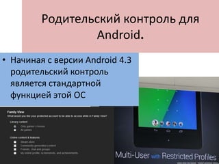 Родительский контроль для
Android.
• Начиная с версии Android 4.3
родительский контроль
является стандартной
функцией этой ОС
 
