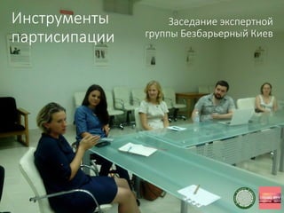 Инструменты
партисипации
Заседание экспертной
группы Безбарьерный Киев
 