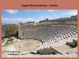 Αρχαίο θέατρο Εγέστας – Σικελία
3ος αιώνας π.χ.
4.000 θεατές
 