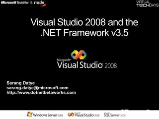 Visual Studio 2008 and the
            .NET Framework v3.5




Sarang Datye
sarang.datye@microsoft.com
http://www.dotnetbetaworks.com