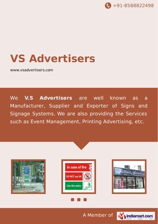 +91-8588822498

VS Advertisers
www.vsadvertisers.com

We

V.S

Advertisers

are

well

known

as

a

Manufacturer, Supplier and Exporter of Signs and
Signage Systems. We are also providing the Services
such as Event Management, Printing Advertising, etc.

A Member of

 