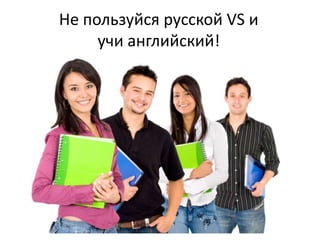 Не пользуйся русской VS и
     учи английский!
 