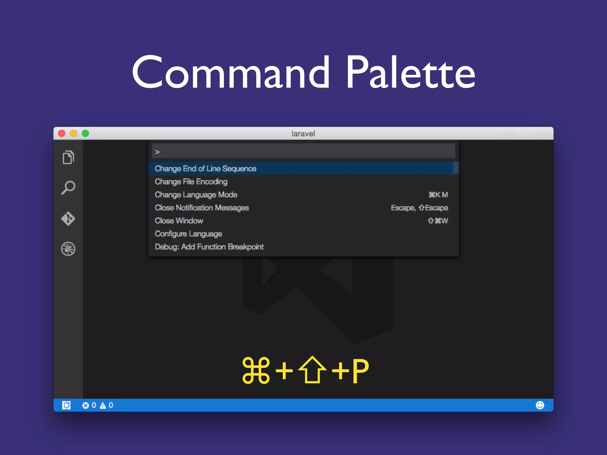 Command Palette
⌘+⇧+P
 