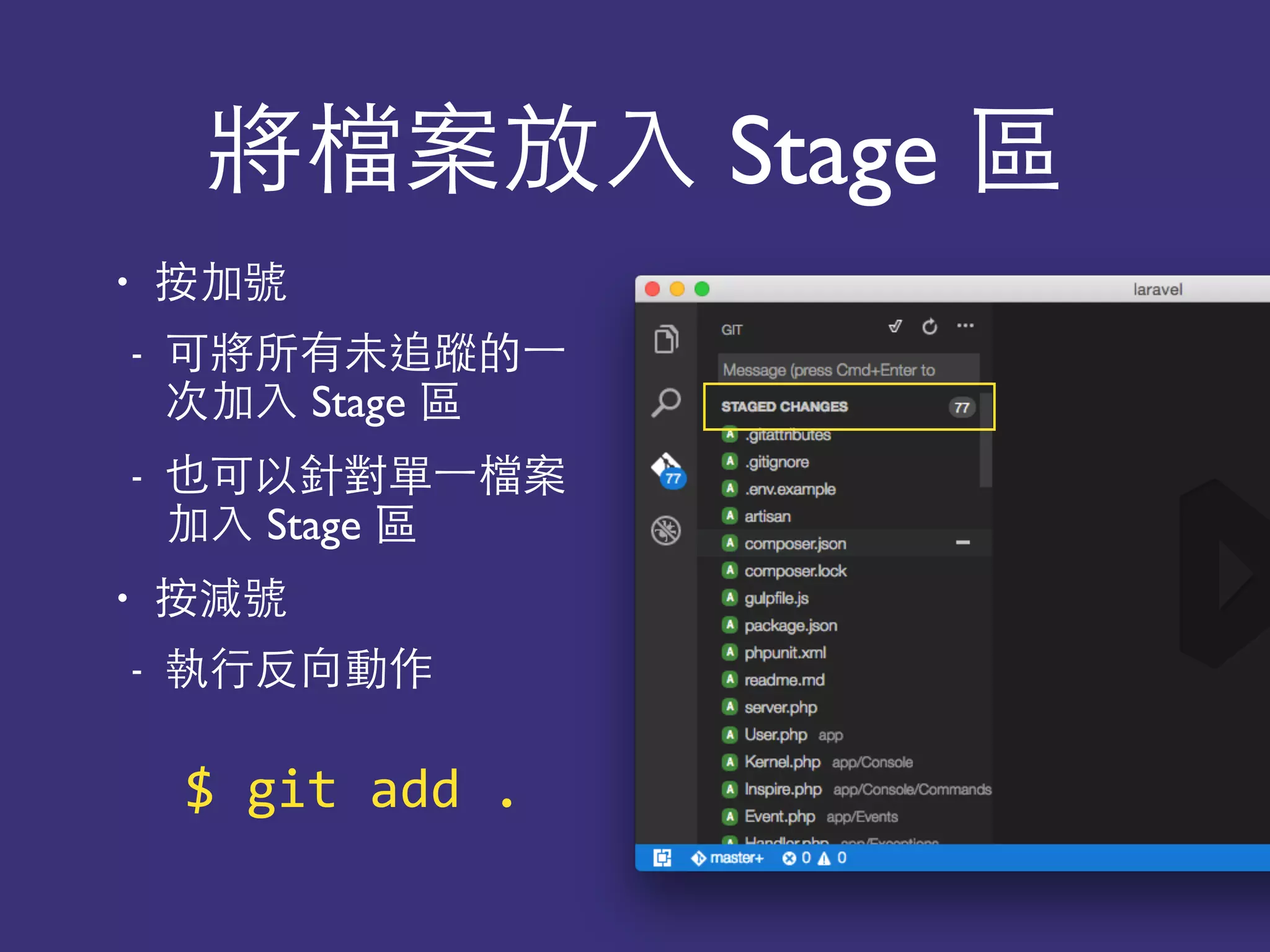 將檔案放⼊入 Stage 區
• 按加號
- 可將所有未追蹤的⼀一
次加⼊入 Stage 區
- 也可以針對單⼀一檔案
加⼊入 Stage 區
• 按減號
- 執⾏行反向動作
$	
  git	
  add	
  .
 