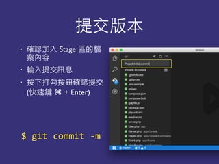 提交版本
• 確認加⼊入 Stage 區的檔
案內容
• 輸⼊入提交訊息
• 按下打勾按鈕確認提交 
(快速鍵 ⌘ + Enter)
$	
  git	
  commit	
  -­‐m
 