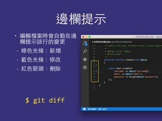 邊欄提⽰示
• 編輯檔案時會⾃自動在邊
欄提⽰示該⾏行的變更
- 綠⾊色光條：新增
- 藍⾊色光條：修改
- 紅⾊色箭頭：刪除
$	
  git	
  diff
 