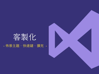 客製化
- 佈景主題．快速鍵．擴充 -
 