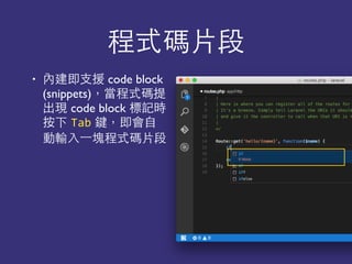 程式碼⽚片段
• 內建即⽀支援 code block
(snippets)，當程式碼提
出現 code block 標記時
按下 Tab 鍵，即會⾃自
動輸⼊入⼀一塊程式碼⽚片段
 