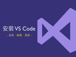 安裝VS Code
- 安裝．啟動．更新 -
 