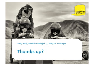 Andy	
  Pillip,	
  Thomas	
  Eichinger	
  	
  	
  |	
  	
  	
  Pillip	
  vs.	
  Eichinger	
  
Thumbs	
  up?	
  
 