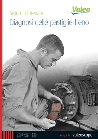 Sistemi di frenata
valeoscope
Diagnosi delle pastiglie freno
Diag & Fith l n
 