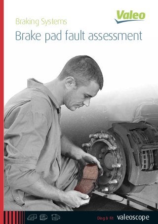 Braking Systems
valeoscope
Brake pad fault assessment
Diag & Fith l n
957100 - VS - Truck Braking Systems - Brake Pad Fault Assessment - Diag & Fit valeoscope - EN.indd 1 27/01/2016 17:52
 