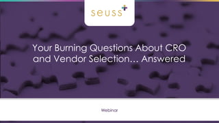 Your Burning Questions About CRO
and Vendor Selection… Answered
Webinar
 