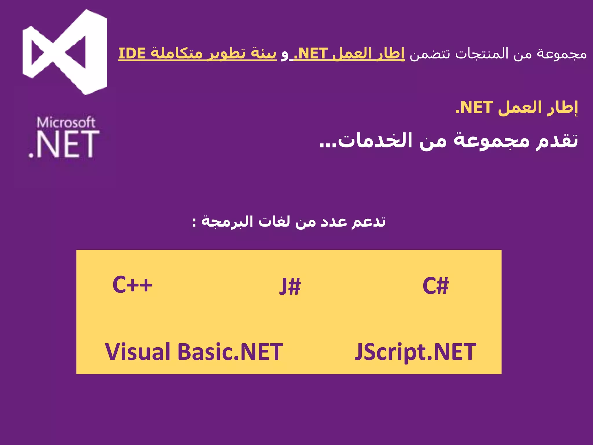 تتضمن المنتجات من مجموعةالعمل إطار.NETومتكاملة تطوير بيئةIDE
العمل إطار.NET
C++ J#
JScript.NETVisual Basic.NET
C#
البرمجة لغات من عدد تدعم:
الخدمات من مجموعة تقدم...