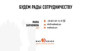 БУДЕМ РАДЫ СОТРУДНИЧЕСТВУ
MARIA
SAIFUDINOVA
CEO
+38 (067) 487-16-70
info@madheads.pro
madheads.pro
 