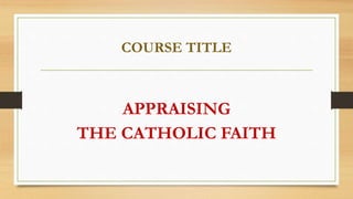 COURSE TITLE
APPRAISING
THE CATHOLIC FAITH
 