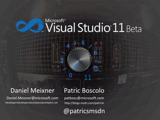 11
    Daniel Meixner                             Patric Boscolo
Daniel.Meixner@microsoft.com                   patbosc@microsoft.com
Developersdevelopersdevelopersdevelopers.net   http://blogs.msdn.com/patricb

                                               @patricsmsdn
 