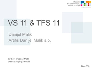 VS 11 & TFS 11
Danijel Malik
Artifis Danijel Malik s.p.



Twitter: @DanijelMalik
Email: danijel@artifis.si

                             Nivo 300
 