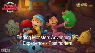Finding Monsters Adventure VR
Experience - Postmortem
 