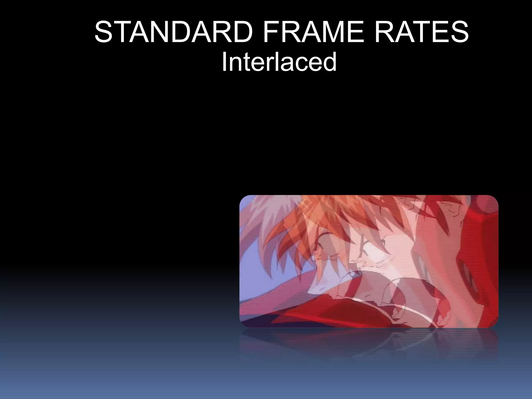 STANDARD FRAME RATES
Interlaced
 