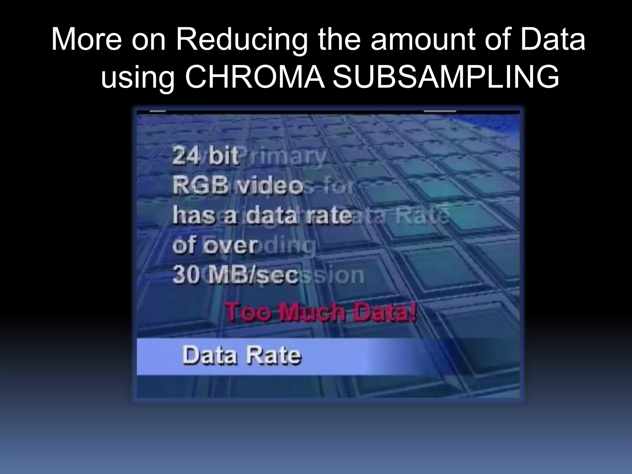 More on Reducing the amount of Data
using CHROMA SUBSAMPLING
 