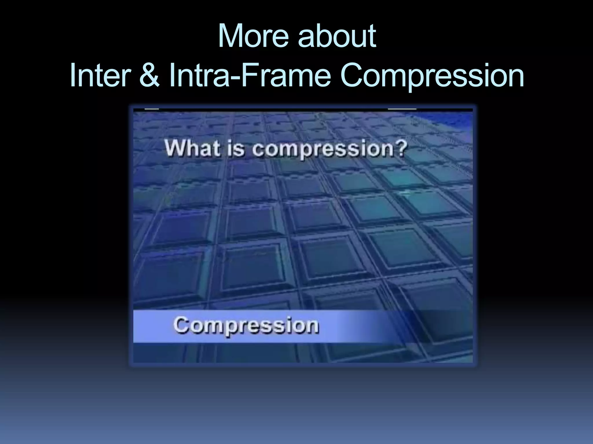 More about
Inter & Intra-Frame Compression
 