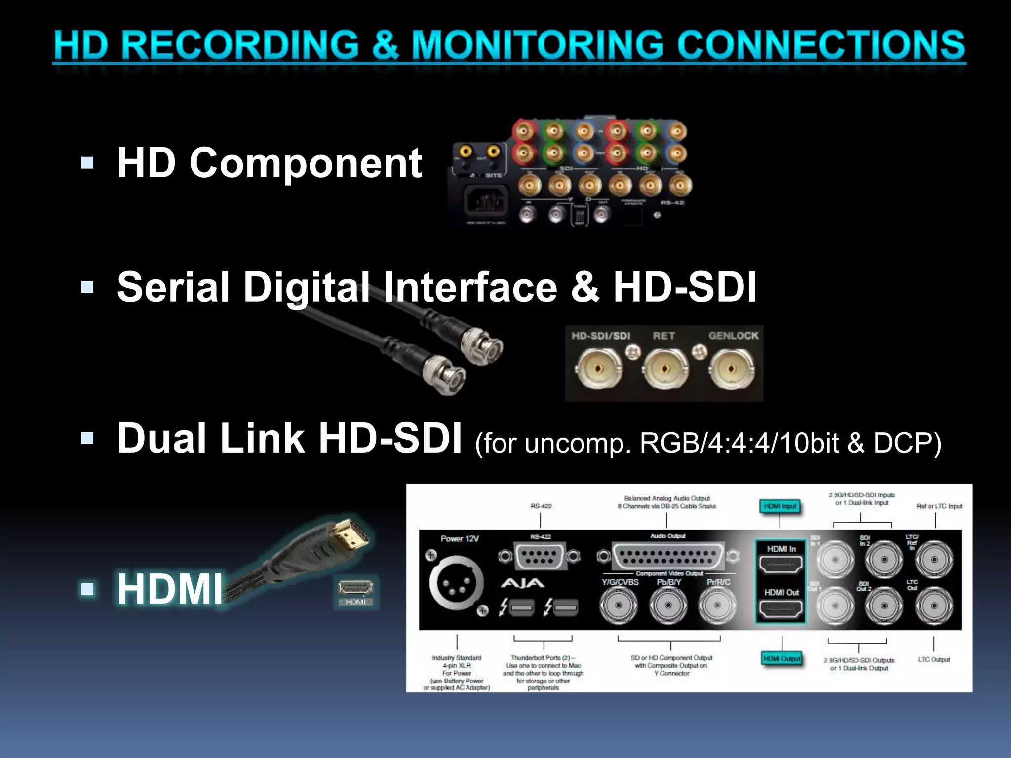 HD Component
 Serial Digital Interface & HD-SDI
 Dual Link HD-SDI (for uncomp. RGB/4:4:4/10bit & DCP)
 HDMI
 