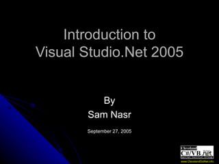Introduction to Visual Studio.Net 2005 By Sam Nasr September 27, 2005 www.ClevelandDotNet.info 