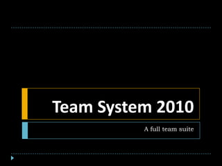 Team System 2010
          A full team suite
 