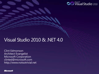 Visual Studio 2010 & .NET 4.0 Clint Edmonson Architect Evangelist Microsoft Corporation clinted@microsoft.com http://www.notsotrivial.net 