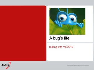A bug’s life Testing with VS 2010 
