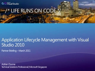 Application Lifecycle Management with Visual Studio 2010 Partner Briefing – March 2011Adrian DunneTechnical Solutions Professional | Microsoft Singapore 