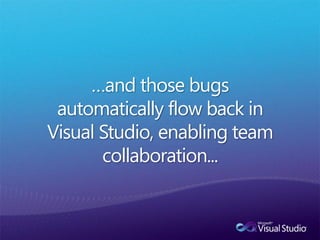 …and those bugs
 automatically flow back in
Visual Studio, enabling team
       collaboration...
 