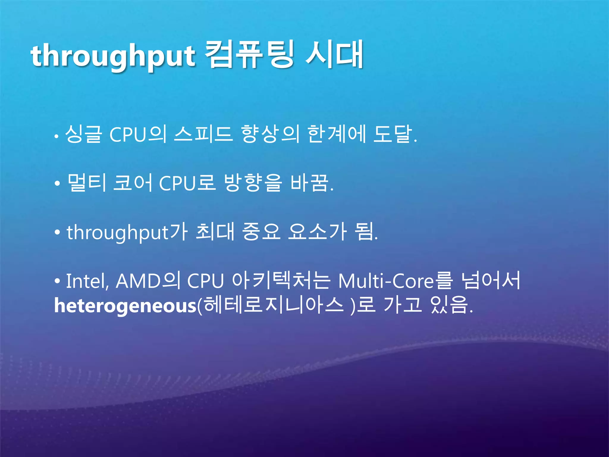 throughput 컴퓨팅 시대싱글CPU의 스피드 향상의 한계에 도달.