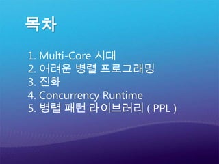 목차1. Multi-Core 시대2. 어려운 병렬 프로그래밍3. 진화4. Concurrency Runtime5. 병렬 패턴 라이브러리 ( PPL )