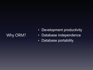 Why ORM?Development productivityDatabase independenceDatabase portability