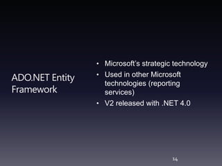 ADO.NET Entity FrameworkMicrosoft’s strategic technologyUsed in other Microsoft technologies (reporting services)V2 released with .NET 4.014