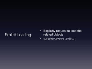 Explicit LoadingExplicitly request to load the related objectscustomer.Orders.Load(); 